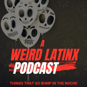 Logo: Sugar Skull Balloons above "A Weird Latinx Podcast" and tagline "Things that go BUMP in the Noche."